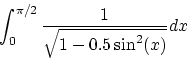 \begin{displaymath}\int_0^{\pi/2} \frac{1}{\sqrt{1-0.5\sin^2(x)}}dx
\end{displaymath}